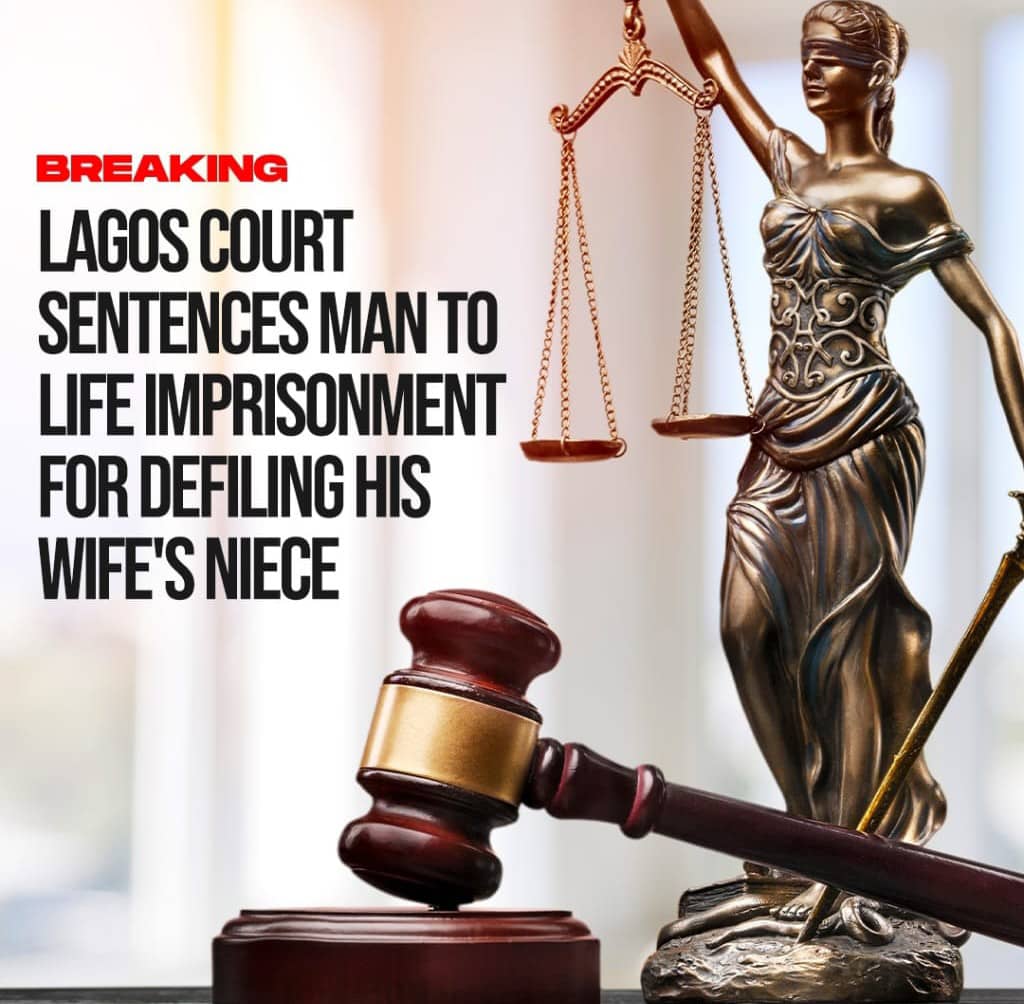 LAGOS COURT SENTANCE MAN TO LIFE IN PRISON OVER DEFILEMENT OF NIECE